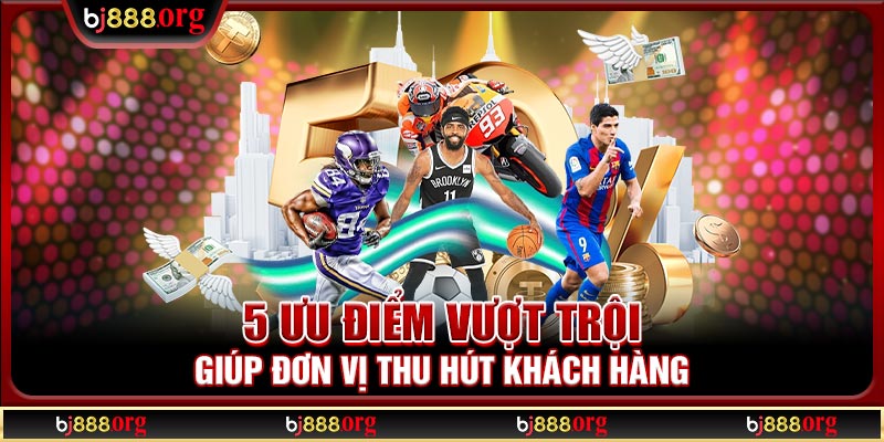 5 ưu điểm vượt trội giúp đơn vị thu hút khách hàng