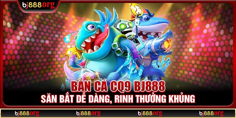 Bắn cá CQ9 BJ888