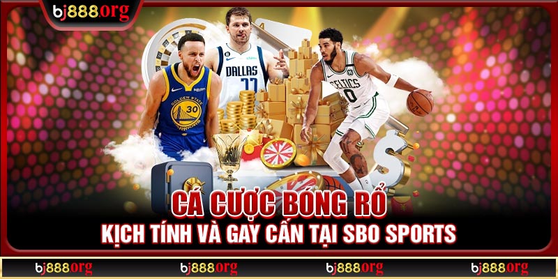 Cá cược bóng rổ kịch tính và gay cấn tại SBO Sports