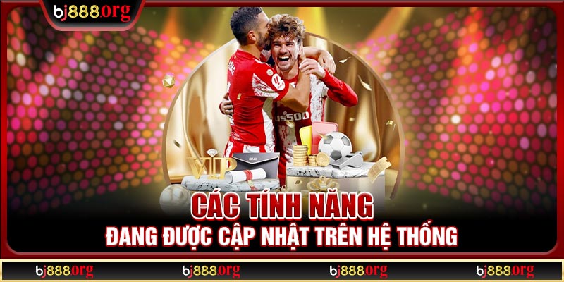 Các tính năng đang được cập nhật trên hệ thống