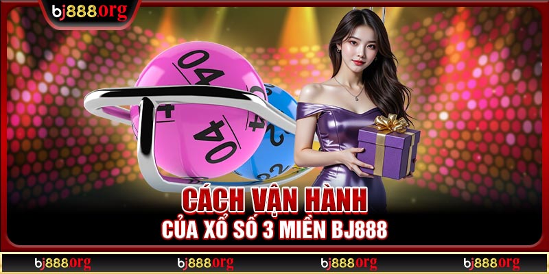 Cách vận hành của xổ số 3 miền BJ888