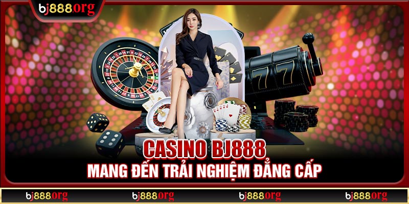 Casino BJ888 mang đến trải nghiệm đẳng cấp