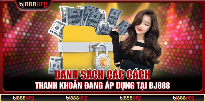 Danh sách các cách thanh khoản đang áp dụng tại BJ888