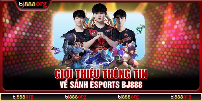 Những gì bạn cần biết về sảnh Esports BJ888