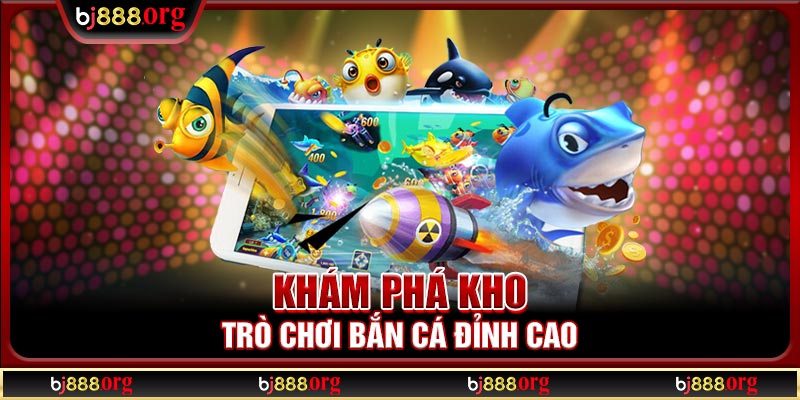 Khám phá kho trò chơi bắn cá đỉnh cao