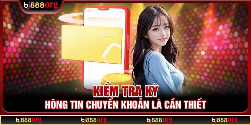 Kiểm tra kỹ thông tin chuyển khoản là cần thiết