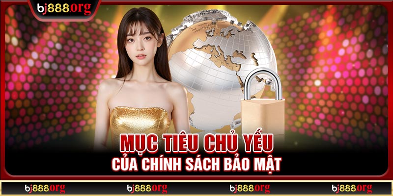 Mục tiêu chủ yếu của chính sách bảo mật