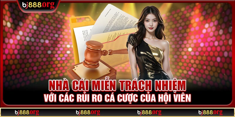 Nhà cái miễn trách nhiệm với các rủi ro cá cược của hội viên