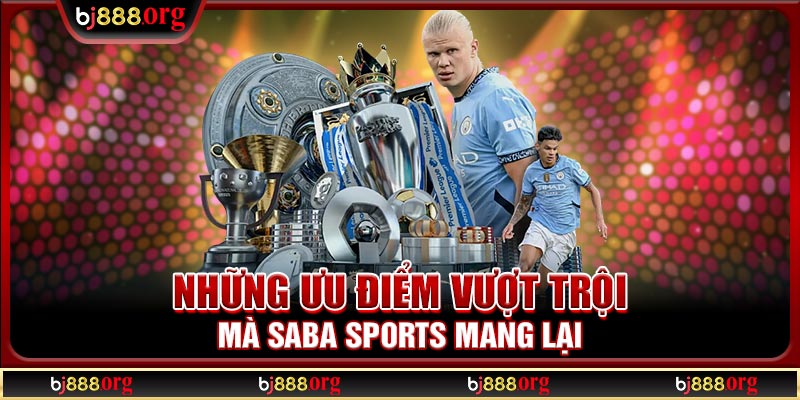 Ưu điểm vượt trội mà sảnh cược thể thao Saba BJ888 sở hữu