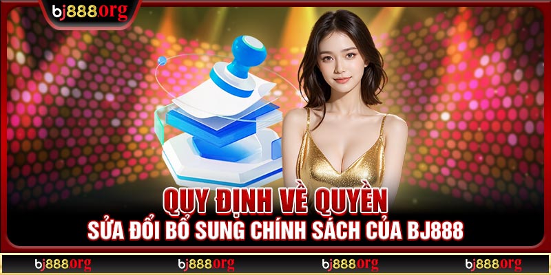 Quy định về quyền sửa đổi bổ sung chính sách của BJ888