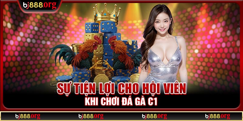 Sự tiện lợi cho hội viên khi chơi đá gà C1