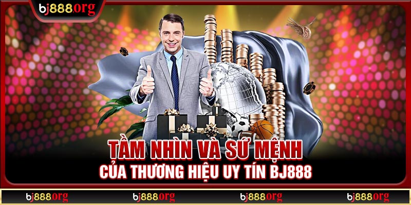Tầm nhìn và sứ mệnh của thương hiệu uy tín BJ888 Tầm nhìn và sứ mệnh của thương hiệu uy tín BJ888