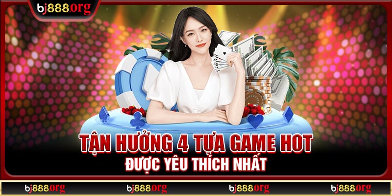Tận hưởng 4 tựa game hot được yêu thích nhất