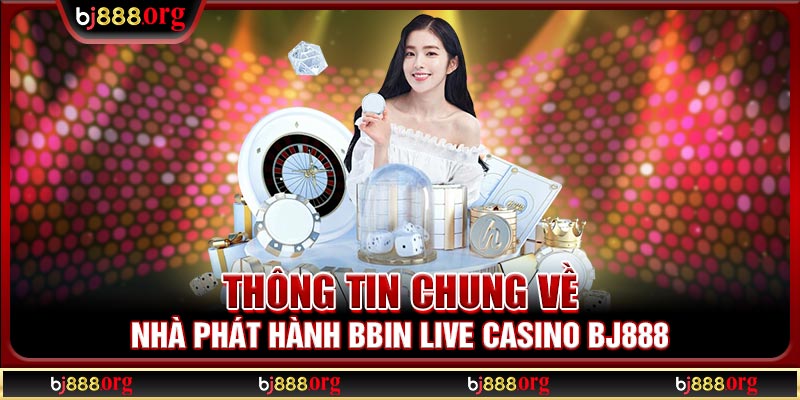 Thông tin chung về nhà phát hành BBIN Live Casino BJ888