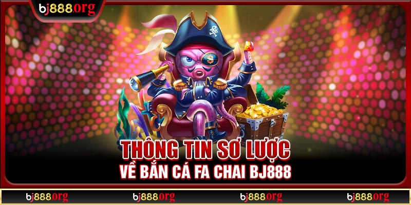 Thông tin sơ lược về bắn cá FA Chai BJ888