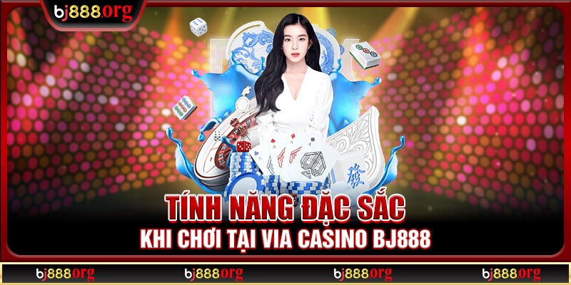 Tính năng đặc sắc khi chơi tại VIA Casino BJ888