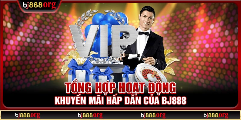 Tổng hợp hoạt động khuyến mãi hấp dẫn của BJ888 Tổng hợp hoạt động khuyến mãi hấp dẫn của BJ888
