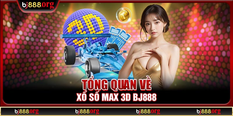 Tổng quan về xổ số Max 3D BJ888