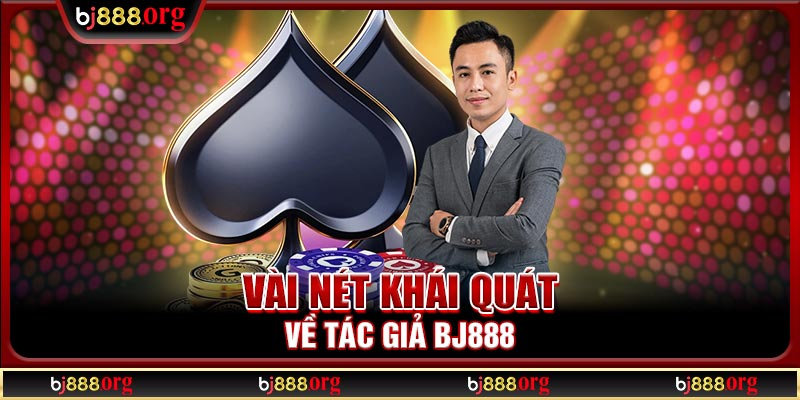 Vài nét khái quát về tác giả BJ888